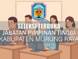Pemkab Murung Raya Buka Seleksi Terbuka Tujuh Jabatan Pimpinan Tinggi Pratama